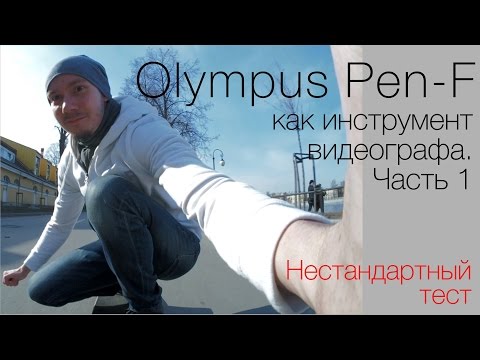 Olympus Pen-F как инструмент видеографа. Нестандартный тест, часть 1