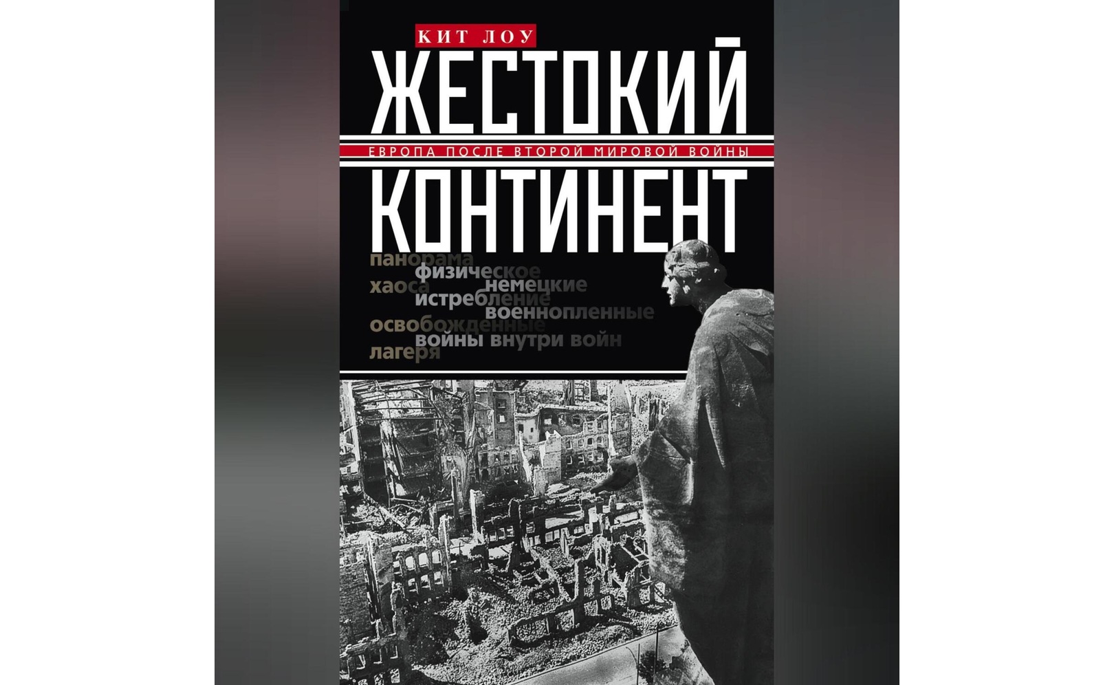 Жестокий континент. Европа после Второй мировой войны. Кит Лоу